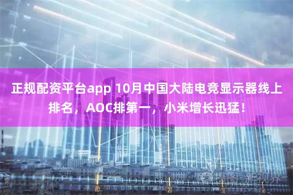 正规配资平台app 10月中国大陆电竞显示器线上排名，AOC排第一，小米增长迅猛！